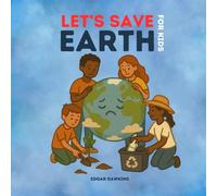 Let's Save Earth for Kids: Teaching Recycling, Sustainability, and Eco-friendly Practices to Protect Our Planet