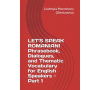 LET'S SPEAK ROMANIAN! Phrasebook, Dialogues, and Thematic Vocabulary for English Speakers - Part 1