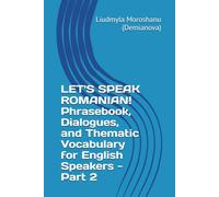 LET'S SPEAK ROMANIAN! Phrasebook, Dialogues, and Thematic Vocabulary for English Speakers - Part 2