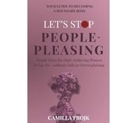 Let's Stop People-Pleasing: Simple Steps for High-Achieving Women To Say No - without Guilt or Overexplaining (The Strong Woman's Paradox)