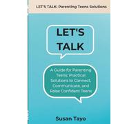 Let's Talk!: A Guide for Parenting Teens: Practical Solutions to Connect, Communicate, and Raise Confident Teens (LET'S TALK: Parenting Teens ... for Raising Confident, Resilient Teens)