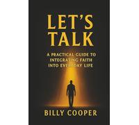 Let's Talk: A Practical Guide To Integrating Faith into Everyday Life
