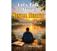 Let's Talk About Mental Health: Practical Guidance for Understanding and Strengthening Mental Health | Step-by-step Strategies to Reduce Stress, Build Resilience and Nurture Lasting Emotional Balance