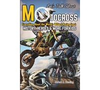 LET'S TALK ABOUT MOTOCROSS: Everything About the World's Wildest Racing Sport - History, Heroes & More for Kids