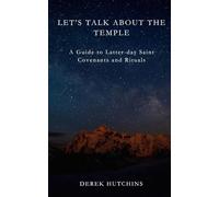 Let's Talk About the Temple: A Guide to Latter-day Saint Covenants and Rituals