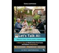 Let's Talk AI: Protecting Your Aging Parents: 5-minute conversation starters to shield Seniors from Scams and Foster Independence (Let's Talk A.I. : ... in conversation (Artificial Intelligence))