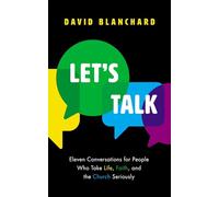 Let's Talk: Eleven Conversations for People Who Take Life, Faith, and the Church Seriously