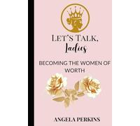 Let's Talk, Ladies: Becoming The Woman Of Worth