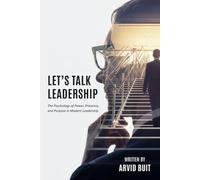 Let's Talk Leadership: The Psychology of Power, Presence, and Purpose in Modern Leadership