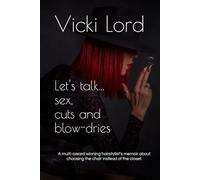 Let's talk... sex, cuts and blow-dries: A multi-award winning hairstylist's memoir about choosing the chair instead of the closet.