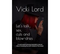 Let's talk... sex, cuts and blow-dries: A multi-award winning hairstylist's memoir about choosing the chair instead of the closet.