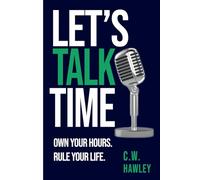 Let's Talk Time: Own Your Hours. Rule Your Life.