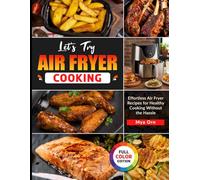 Let's Try Air Fryer Cooking: Effortless Air Fryer Recipes for Healthy Cooking Without the Hassle