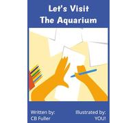Let's Visit the Aquarium - Illustrated by: YOU!: A children's story about a visit to the Aquarium that is also an activity book where you provide the ... teen, or tween a chance to have creative fun!