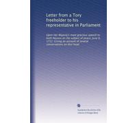 Letter from a Tory freeholder to his representative in Parliament: Upon Her Majesty's most gracious speech to both Houses on the subject of peace, ... account of several conversations on that head