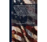 Letter From The Secretary Of The Navy, Accompanying "a Statement Of All The Monies, Advanced For The Pay, Clothing, Subsistence & Contingencies Of The ... And Establishment Of That Corps, To The Close