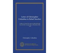 Letter of Christopher Columbus to Rafael Sanchez: written on board the caravel while returning from his first voyage. Pub. at Barcelona, May, 1493