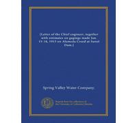 [Letter of the Chief engineer, together with estimates on gagings made Jan. 15-18, 1913 on Alameda Creed at Sunol Dam.]