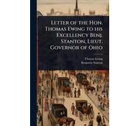 Letter of the Hon. Thomas Ewing to his Excellency Benj. Stanton, Lieut. Governor of Ohio