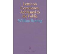 Letter on Corpulence, Addressed to the Public: With a Review of the Work From Blackwood's Magazine, and an Article on Corpulency Leanness From Harper's Weekly