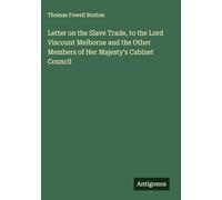 Letter on the Slave Trade, to the Lord Viscount Melborne and the Other Members of Her Majesty's Cabinet Council