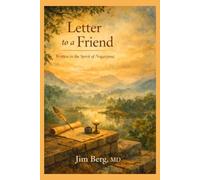 Letter to a Friend: Written in the Spirit of Nagarjuna (The writings of Jim Berg, MD)