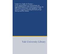Letter to a lady in France :: on the supposed failure of a national bank, the supposed delinquency of the national government, the debts of the ... the books of Capt. Marryat and Mr. Dickens