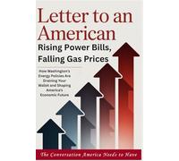 LETTER TO AN AMERICAN - Rising Power Bills, Falling Gas Prices: How Washington’s Energy Policies Are Draining Your Wallet and Shaping America’s Economic Future