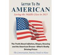 LETTER TO AN AMERICAN - Saving the Middle Class in 2025: The Truth About Inflation, Wages, Housing and the American Dream - What’s Really Driving Prices