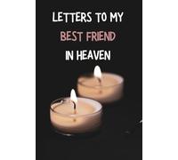 Letter to my Best Friend in Heaven Journal: Loss of Friend Gift for Grieving Friend, Sympathy Condolence for Women Men Mourning Loss of Friend. Bereavement Remembrance