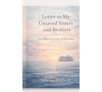 Letter to My Unsaved Sisters and Brothers: An Allegorical Letter of Invitation