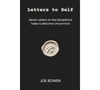 LETTER TO SELF: Eleven Letters on the Discipline It Takes to Become Uncommon