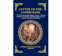 Letter to the Laodiceans: The Lost Apocryphal Epistle of Paul - Ancient Christian Teachings, Spiritual Righteousness, and New Testament Mysteries: 113 (Library of Alexandria - Esoteric)