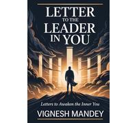 Letter to the Leader in You: Six Letters on Energy, Integrity, Value, Boundaries, Ego and Trust - The Complete Foundation of Real Leadership
