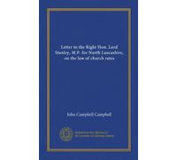 Letter to the Right Hon. Lord Stanley, M.P. for North Lancashire, on the law of church rates
