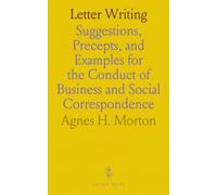 Letter Writing: Suggestions, Precepts, and Examples for the Conduct of Business and Social Correspondence