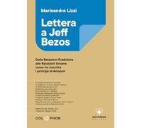Lettera a Jeff Bezos. Dalle relazioni pubbliche alle relazioni umane: come ho riscritto i principi di Amazon
