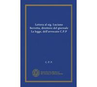 Lettera al sig. Luciano Berretta, direttore del giornale La legge, dell'avvocato C.P.P (Vol-1)