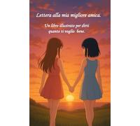 Lettera alla mia migliore amica: Un libro illustrato per dirti quanto ti voglio bene