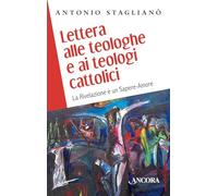 Lettera alle teologhe e ai teologi cattolici. La Rivelazione è un sapere-amore (Saggi)