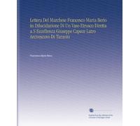 Lettera Del Marchese Francesco Maria Berio in Dilucidazione Di Un Vaso Etrusco Diretta a S Eccellenza Giuseppe Capece Latro Arcivescovo Di Taranto (Italian Edition)