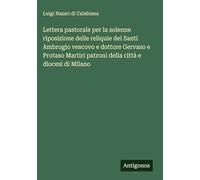 Lettera pastorale per la solenne riposizione delle reliquie dei Santi Ambrogio vescovo e dottore Gervaso e Protaso Martiri patroni della città e diocesi di Milano