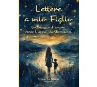 Lettere a mio Figlio: Pensieri e ricordi da custodire per sempre. Diario madre-figlio. Un libro dei ricordi che diventerà un ponte emozionale fra generazioni.