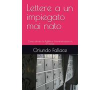 Lettere a un impiegato mai nato: Come salvare la Pubblica Amministrazione in 17 mosse
