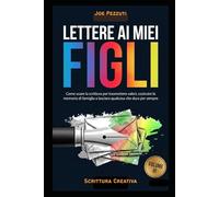 LETTERE AI MIEI FIGLI: Quello che voglio che tu sappia di me (prima che sia troppo tardi) (Scrivere per Capirsi)