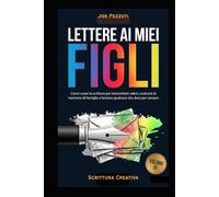 LETTERE AI MIEI FIGLI: Quello che voglio che tu sappia di me (prima che sia troppo tardi) (Scrivere per Capirsi)