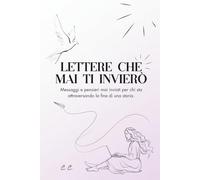 Lettere che mai ti invierò: Messaggi e pensieri mai inviati per chi sta attraversando la fine di una storia.