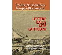 LETTERE DALLE ALTE LATITUDINI: Resoconto di un viaggio nel 1856 dello yacht goletta "Foam" in Islanda, Jan Mayen e Spitsbergen (L’Età Eroica: Grandi Esplorazioni Polari)