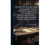 Lettere Del Signor Don Alessandro Volta, Patrizio Comasco, E Decuriore, Regio Professore Di Fisica ... Sull'aria Infiammabile Nativa Delle Paludi...