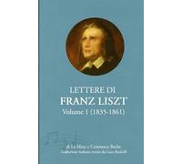 Lettere di Franz Liszt: Volume I (1835-1861) - Testimonianze di vita, musica e pensiero romantico